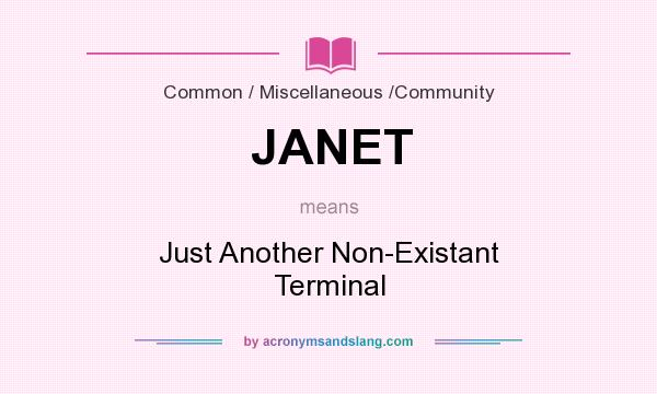 What does JANET mean? It stands for Just Another Non-Existant Terminal