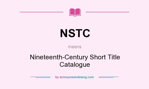 What does NSTC mean? It stands for Nineteenth-Century Short Title Catalogue
