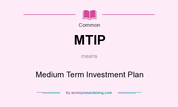 What does MTIP mean? It stands for Medium Term Investment Plan