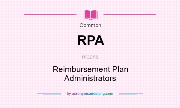 What does RPA mean? It stands for Reimbursement Plan Administrators