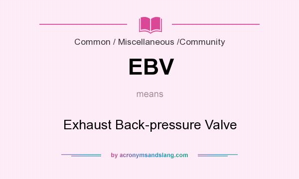 What does EBV mean? It stands for Exhaust Back-pressure Valve