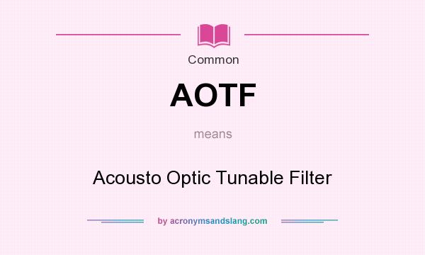 What does AOTF mean? It stands for Acousto Optic Tunable Filter
