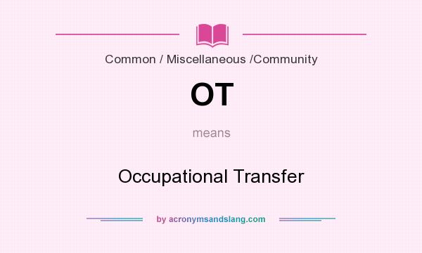What does OT mean? It stands for Occupational Transfer