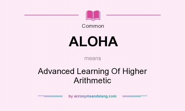 What does ALOHA mean? It stands for Advanced Learning Of Higher Arithmetic