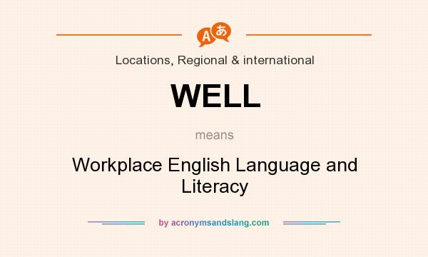What does WELL mean? It stands for Workplace English Language and Literacy