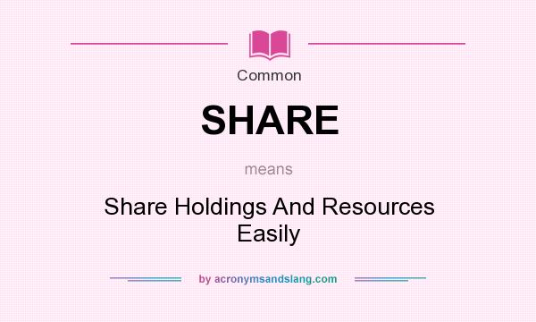 What does SHARE mean? It stands for Share Holdings And Resources Easily