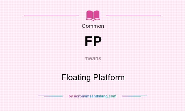 What does FP mean? It stands for Floating Platform