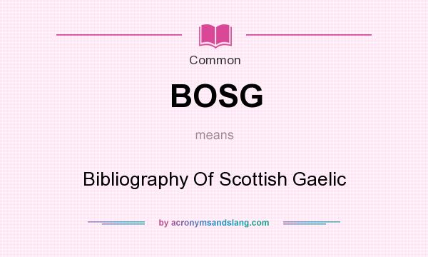 What does BOSG mean? It stands for Bibliography Of Scottish Gaelic