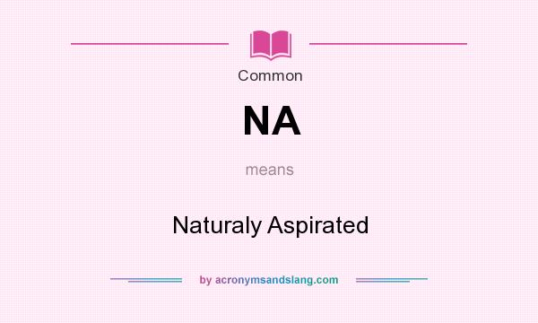 What does NA mean? It stands for Naturaly Aspirated