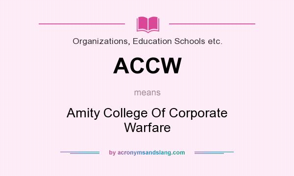 What does ACCW mean? It stands for Amity College Of Corporate Warfare