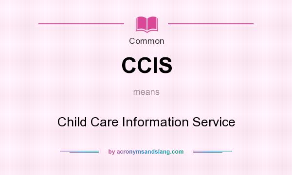 What does CCIS mean? It stands for Child Care Information Service