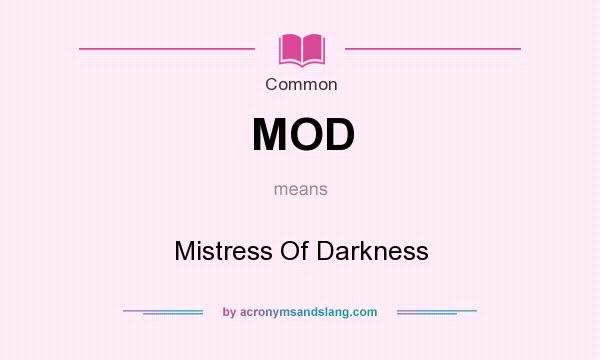 What does MOD mean? It stands for Mistress Of Darkness