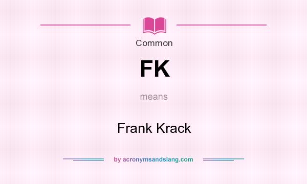 What does FK mean? It stands for Frank Krack