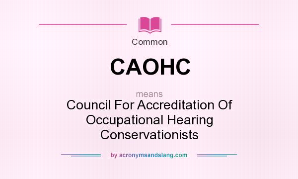 What does CAOHC mean? It stands for Council For Accreditation Of Occupational Hearing Conservationists