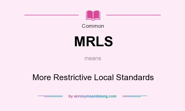 What does MRLS mean? It stands for More Restrictive Local Standards