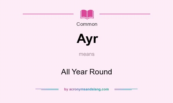 What does Ayr mean? It stands for All Year Round