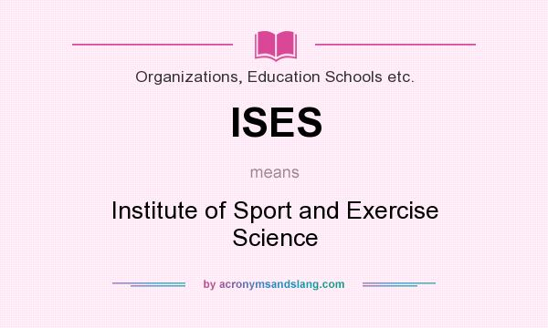 What does ISES mean? It stands for Institute of Sport and Exercise Science