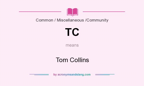 What does TC mean? It stands for Tom Collins