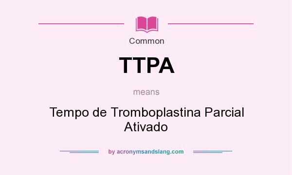 What does TTPA mean? It stands for Tempo de Tromboplastina Parcial Ativado