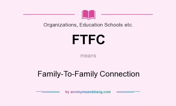 What does FTFC mean? It stands for Family-To-Family Connection