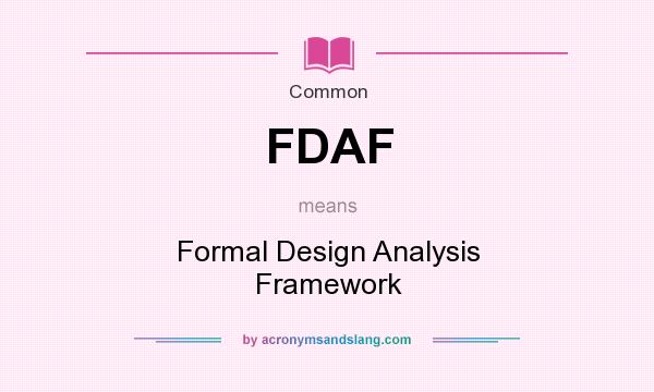 What does FDAF mean? It stands for Formal Design Analysis Framework