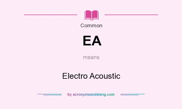 What does EA mean? It stands for Electro Acoustic