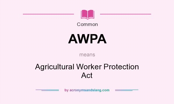 What does AWPA mean? It stands for Agricultural Worker Protection Act