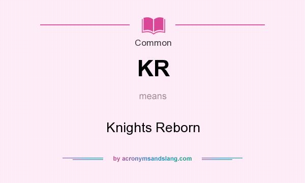 What does KR mean? It stands for Knights Reborn