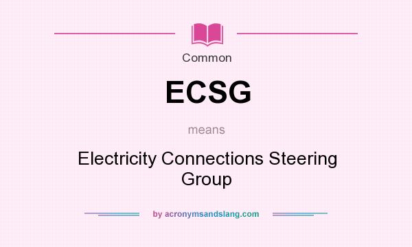 What does ECSG mean? It stands for Electricity Connections Steering Group