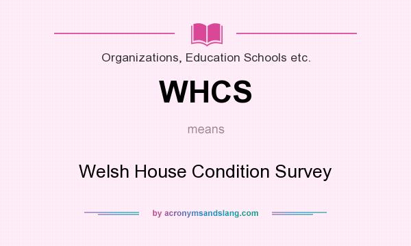 What does WHCS mean? It stands for Welsh House Condition Survey