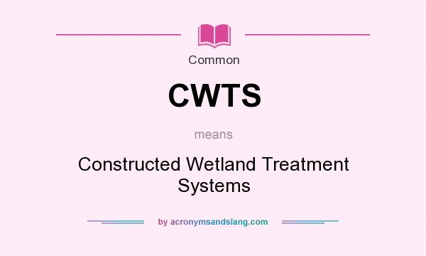 What does CWTS mean? It stands for Constructed Wetland Treatment Systems