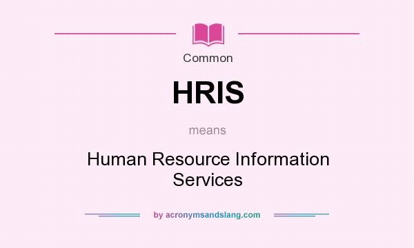 What does HRIS mean? It stands for Human Resource Information Services