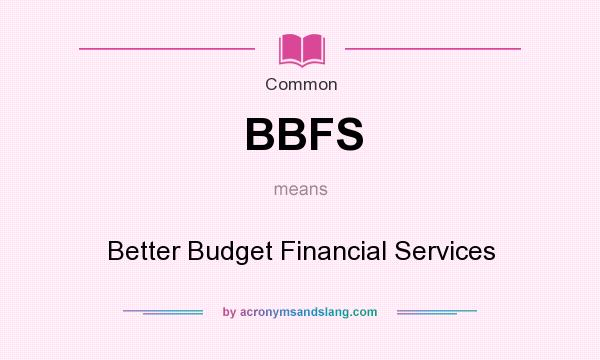 What does BBFS mean? It stands for Better Budget Financial Services