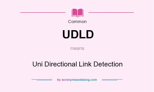 What does UDLD mean? It stands for Uni Directional Link Detection