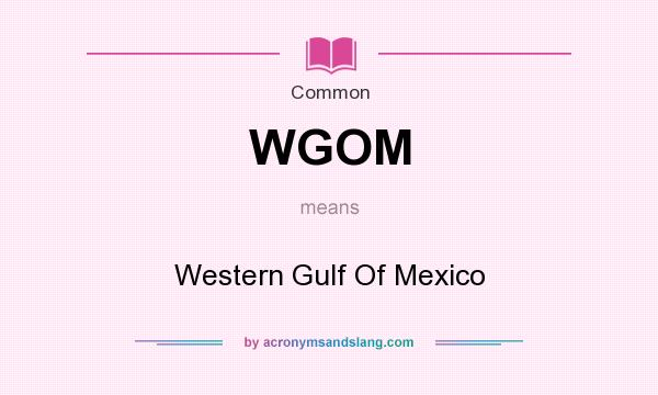What does WGOM mean? It stands for Western Gulf Of Mexico