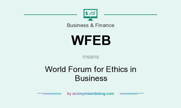 What does WFEB mean? It stands for World Forum for Ethics in Business