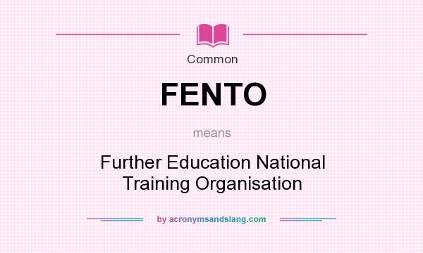 What does FENTO mean? It stands for Further Education National Training Organisation