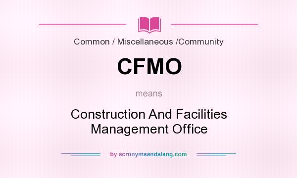 What does CFMO mean? It stands for Construction And Facilities Management Office