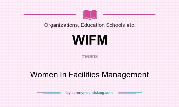What does WIFM mean? It stands for Women In Facilities Management