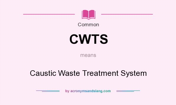What does CWTS mean? It stands for Caustic Waste Treatment System