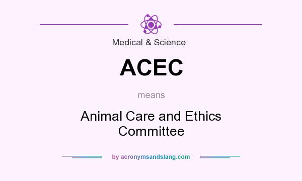 What does ACEC mean? It stands for Animal Care and Ethics Committee