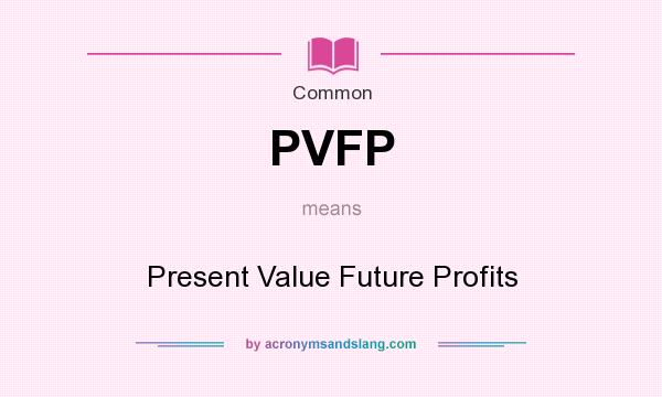 What does PVFP mean? It stands for Present Value Future Profits
