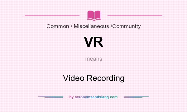 What does VR mean? It stands for Video Recording