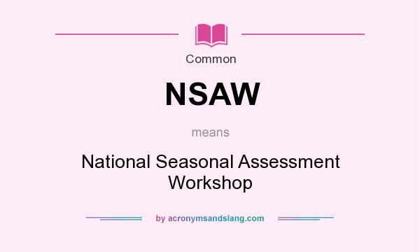 What does NSAW mean? It stands for National Seasonal Assessment Workshop
