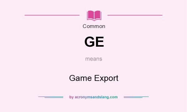 What does GE mean? It stands for Game Export