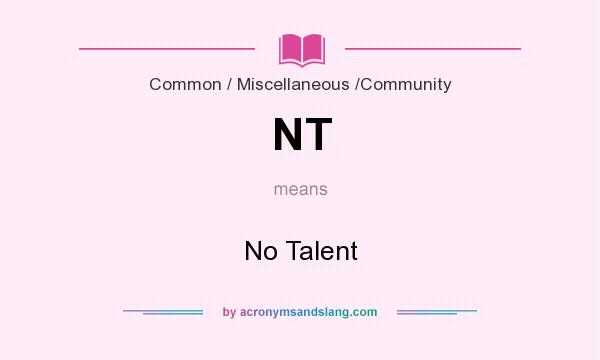 What does NT mean? It stands for No Talent