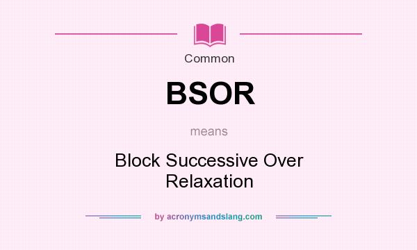 What does BSOR mean? It stands for Block Successive Over Relaxation
