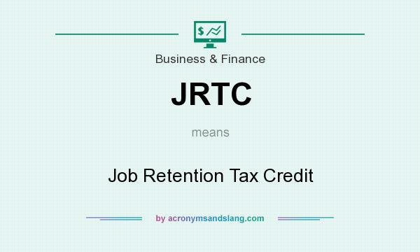 What does JRTC mean? It stands for Job Retention Tax Credit