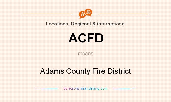 What does ACFD mean? It stands for Adams County Fire District