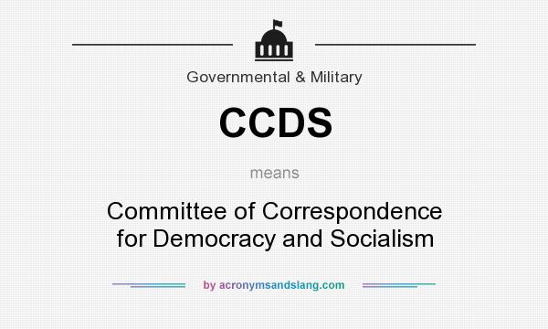 What does CCDS mean? It stands for Committee of Correspondence for Democracy and Socialism